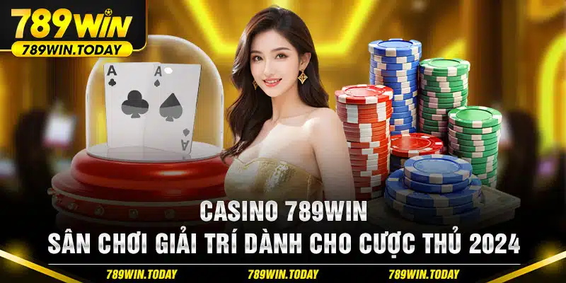 Casino 789win - Sân Chơi Giải Trí Dành Cho Cược Thủ 2024