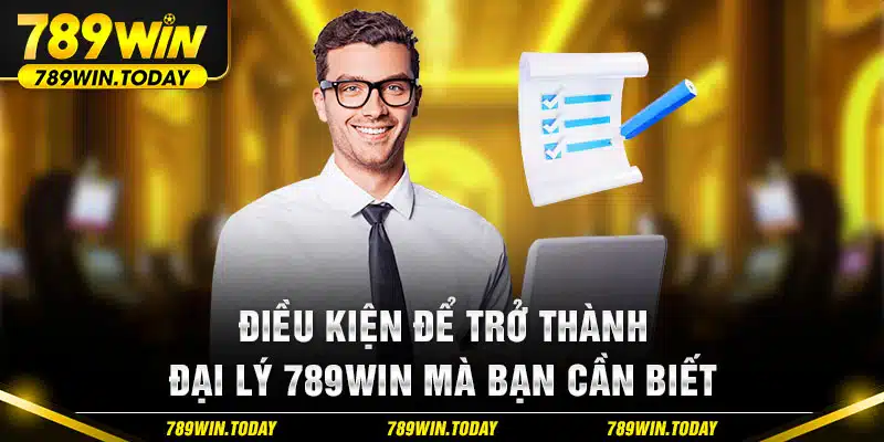 Điều kiện để trở thành đại lý 789WIN mà bạn cần biết