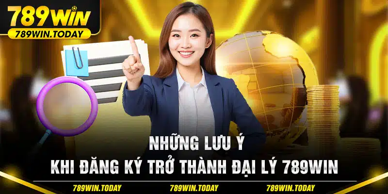 Những lưu ý khi đăng ký trở thành đại lý 789WIN