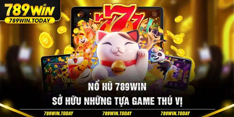 Nổ hũ 789Win sở hữu những tựa game thú vị