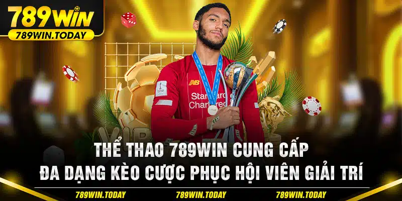 Thể thao 789win cung cấp đa dạng kèo cược phục hội viên giải trí