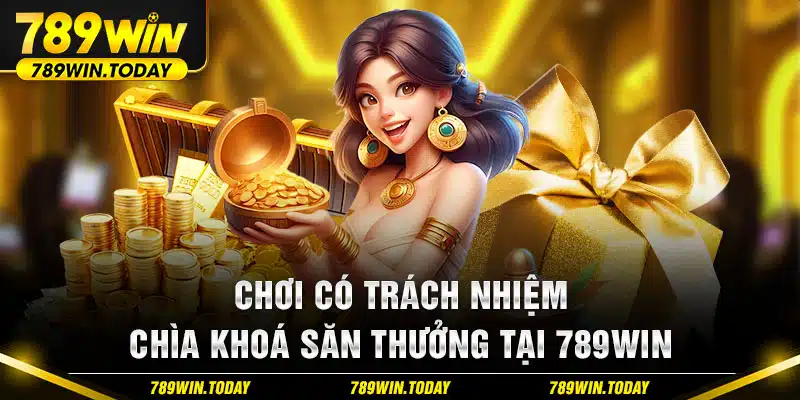 Chơi có trách nhiệm - Chìa khoá săn thưởng tại 789WIN