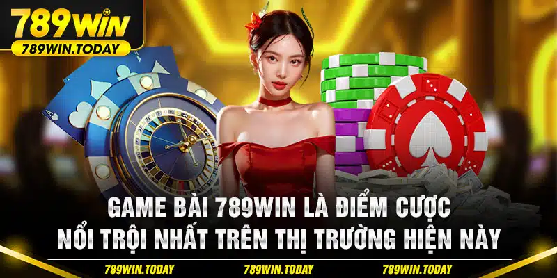 Game bài 789Win là điểm cược nổi trội nhất trên thị trường hiện này