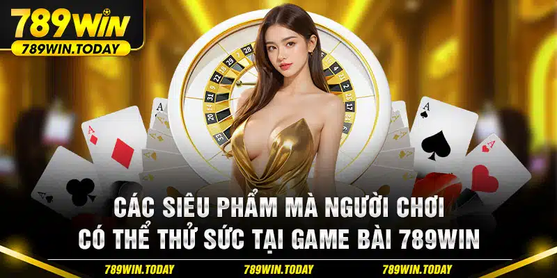 Các siêu phẩm mà người chơi có thể thử sức tại game bài 789Win