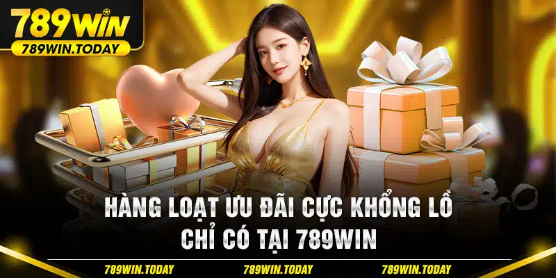 Hàng loạt ưu đãi cực khổng lồ chỉ có tại 789Win