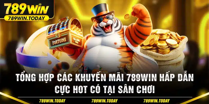 Tổng hợp các khuyến mãi 789Win hấp dẫn, cực hot có tại sân chơi 