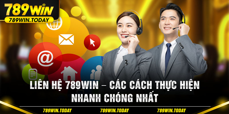 Liên Hệ 789Win - Các Cách Thực Hiện Nhanh Chóng Nhất